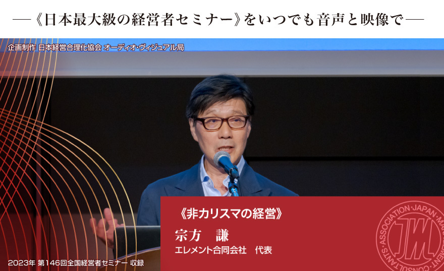 宗方 謙《非カリスマの経営》音声版（CD・デジタル版対応）第146回全国経営者セミナー収録 |  経営セミナー・本・講演音声・動画ダウンロード【日本経営合理化協会】